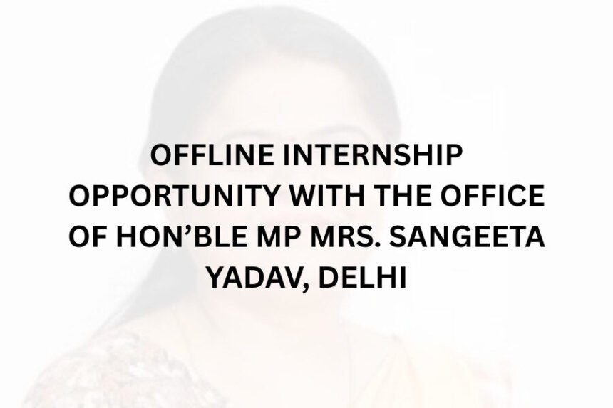 Offline Internship Opportunity with the Office of Hon’ble MP Mrs. Sangeeta Yadav